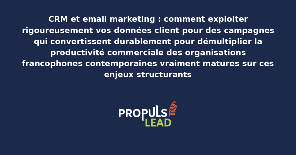 Schéma d'exploitation CRM pour email marketing présentant les bonnes pratiques modernes pour exploiter rigoureusement les données client avec dispositifs structurants démultipliant durablement la productivité commerciale