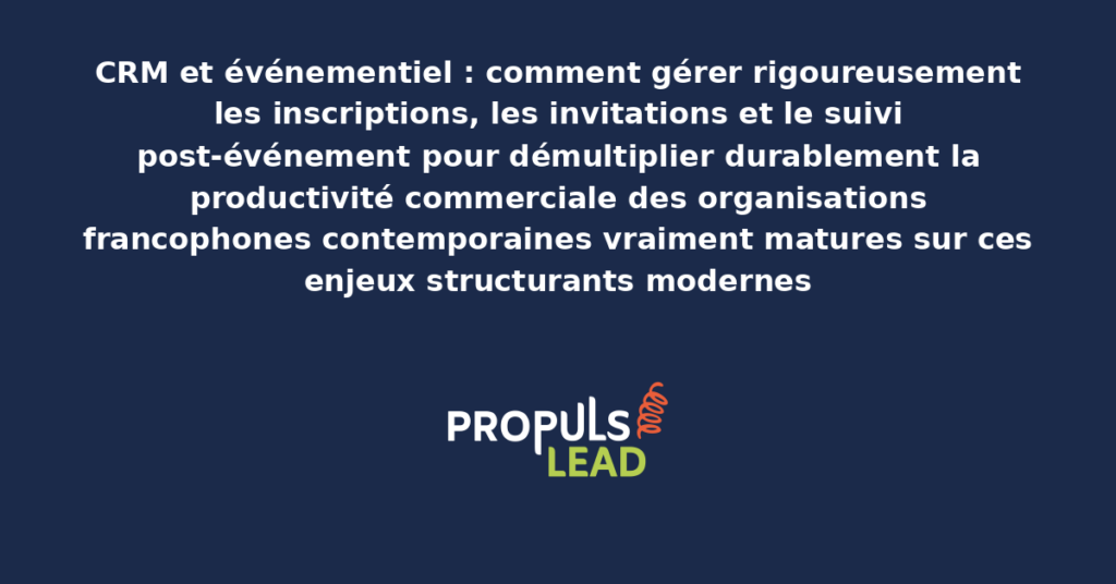 Schéma de gestion événementielle CRM présentant les bonnes pratiques modernes pour gérer rigoureusement inscriptions invitations et suivi avec dispositifs structurants démultipliant durablement la productivité commerciale