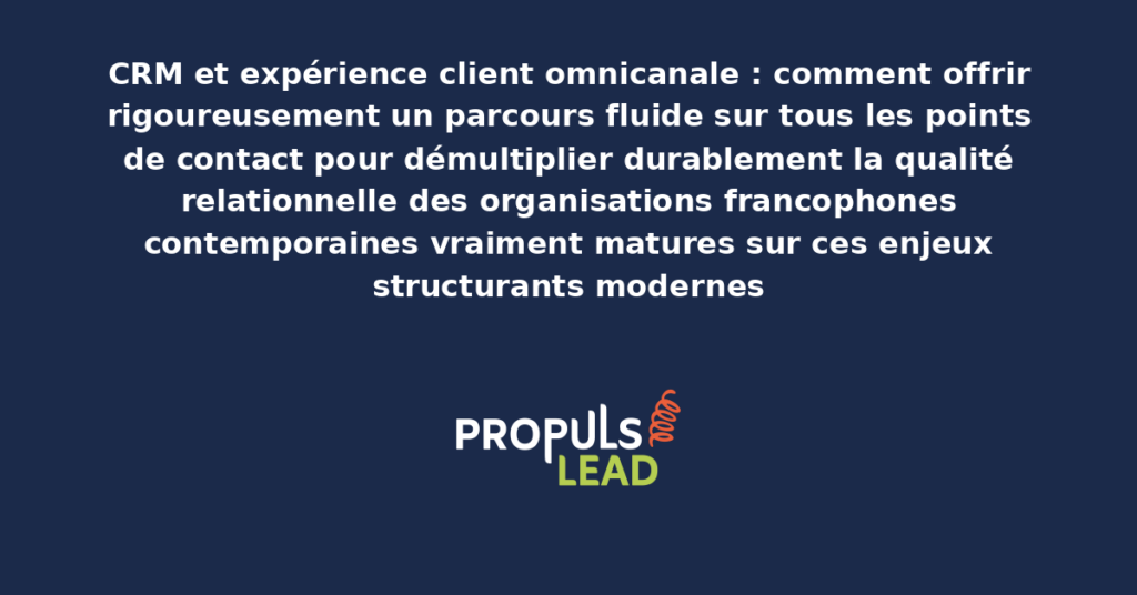 Schéma d'expérience client omnicanale CRM présentant les bonnes pratiques modernes pour offrir rigoureusement un parcours fluide avec dispositifs structurants démultipliant durablement la qualité relationnelle des organisations francophones
