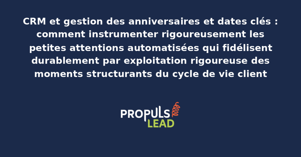 Schéma de gestion CRM des anniversaires et dates clés présentant les petites attentions automatisées appropriées aux moments structurants du cycle de vie client pour démultiplier durablement la fidélisation