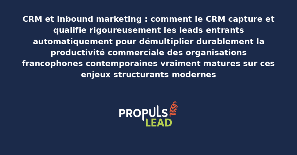 Schéma de CRM inbound marketing présentant les bonnes pratiques modernes pour capturer et qualifier rigoureusement les leads avec dispositifs structurants démultipliant durablement la productivité commerciale