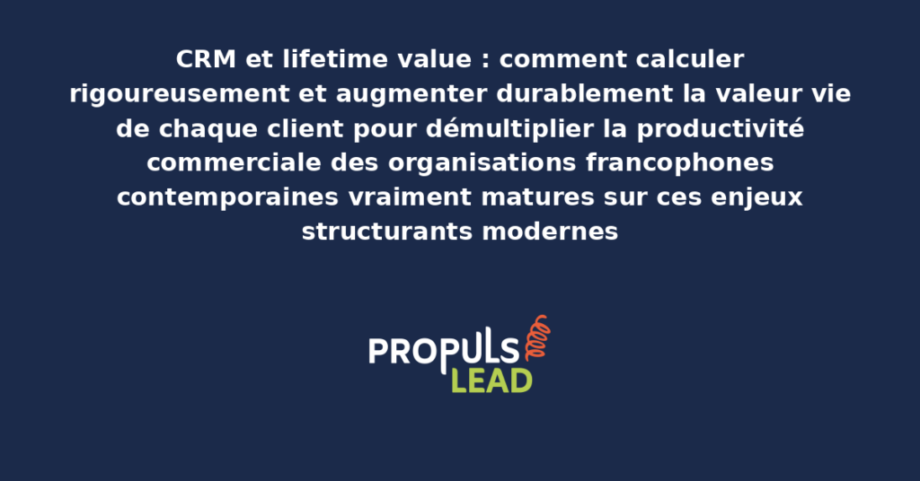 Schéma de calcul et augmentation de lifetime value CRM présentant les bonnes pratiques modernes pour calculer rigoureusement et augmenter la valeur vie client avec dispositifs structurants démultipliant durablement la productivité commerciale