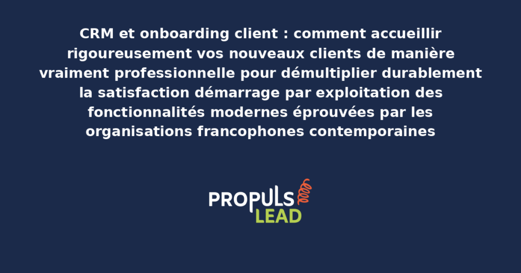 Schéma de CRM et onboarding client présentant les bonnes pratiques modernes pour accueillir rigoureusement les nouveaux clients de manière professionnelle avec dispositifs structurants démultipliant durablement la satisfaction démarrage