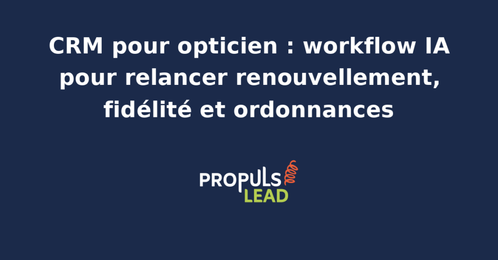 Tableau de bord CRM d'un magasin d'optique avec fiche client, historique d'équipements, date de fin d'ordonnance, planning des rappels de renouvellement et workflow IA d'animation fidélité