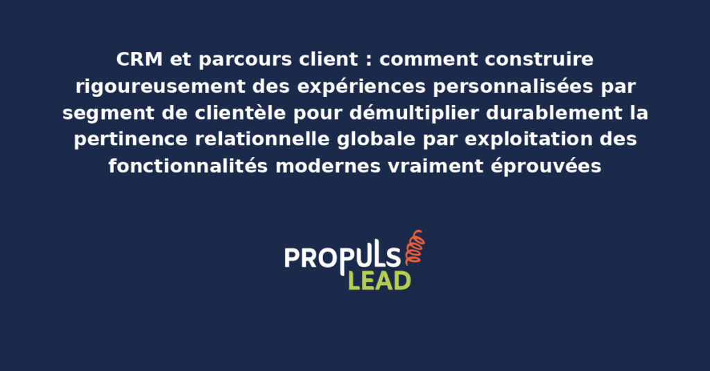 Schéma de construction de parcours clients personnalisés par segment présentant les fonctionnalités CRM modernes structurantes pour démultiplier durablement la pertinence relationnelle globale par expériences adaptées