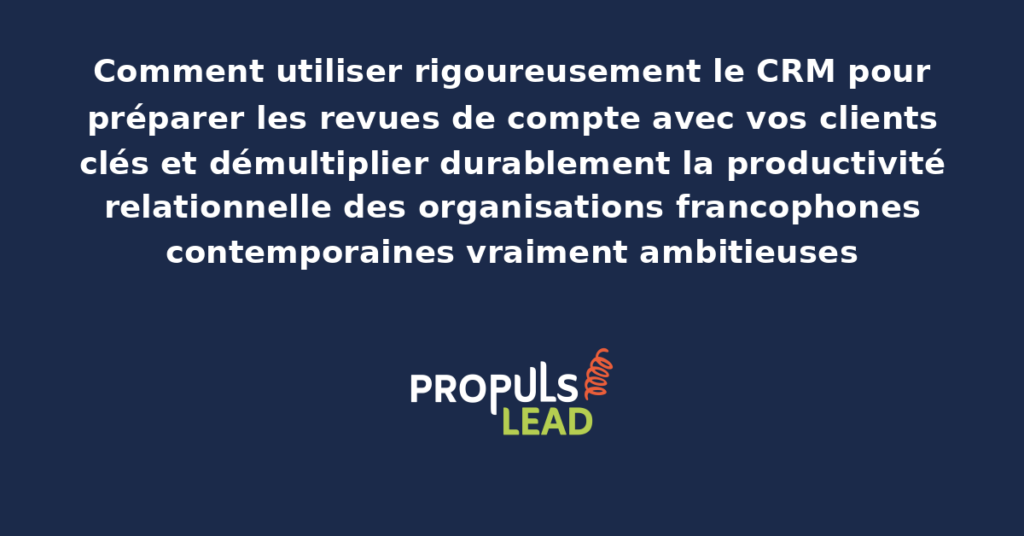 Schéma de préparation de revues de compte CRM présentant les bonnes pratiques modernes pour préparer rigoureusement les rendez-vous stratégiques avec les clients clés avec dispositifs structurants démultipliant durablement la productivité relationnelle