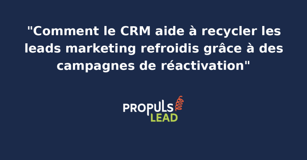 Tableau de bord CRM affichant la segmentation des leads refroidis par profil et par ancienneté, avec les campagnes de réactivation associées et les taux de reprise de contact mesurés