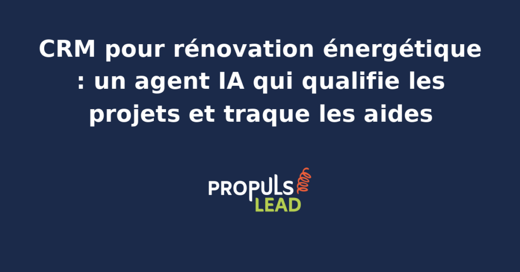 Tableau de bord CRM d'une entreprise de rénovation énergétique avec fiche projet ménage, estimation gain énergétique, simulateur MaPrimeRénov et CEE, pipeline travaux et agent IA de veille des aides