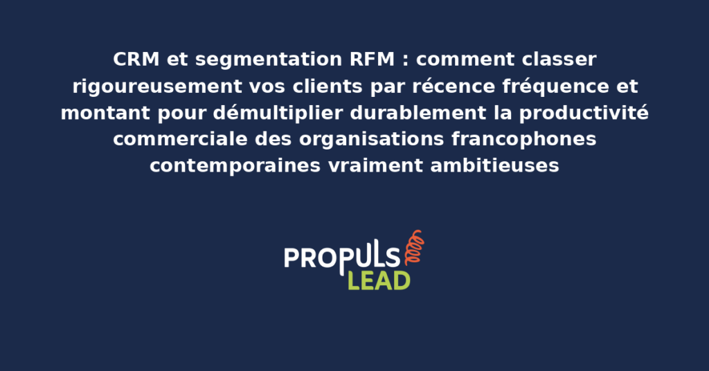 Schéma de segmentation CRM RFM présentant les bonnes pratiques modernes pour classer rigoureusement les clients par récence fréquence et montant avec dispositifs structurants démultipliant durablement la productivité commerciale