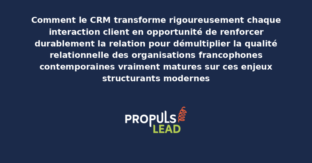 Schéma de transformation des interactions CRM en opportunités relationnelles présentant les bonnes pratiques modernes pour transformer rigoureusement chaque échange avec dispositifs structurants démultipliant durablement la qualité relationnelle