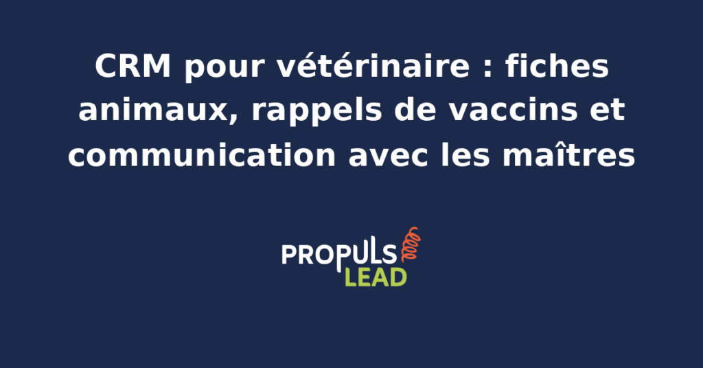 Schéma représentant la fiche animal d'un cabinet vétérinaire dans un CRM, avec le maître propriétaire, l'historique des consultations, le carnet de vaccination, les rappels programmés et la communication automatisée