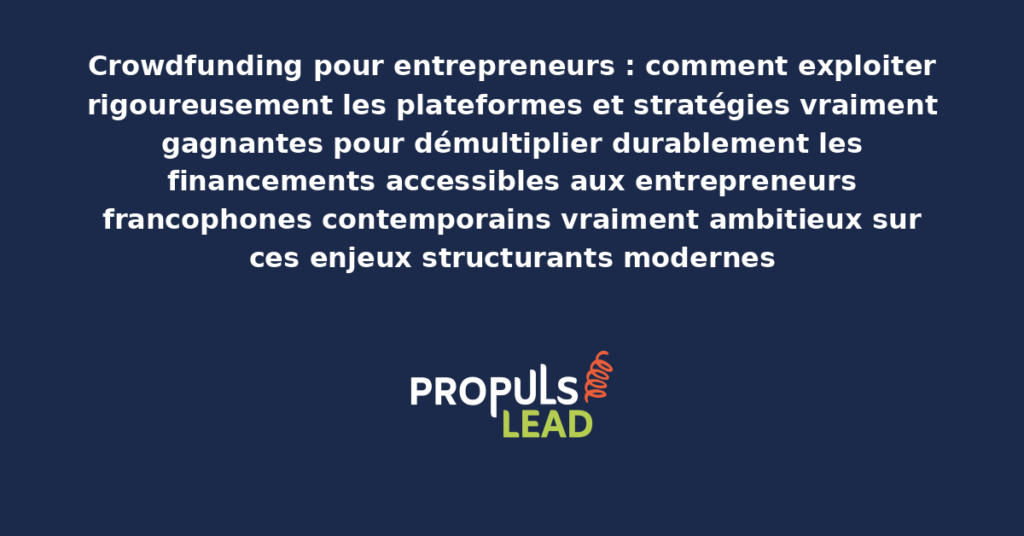 Schéma de crowdfunding entrepreneurs présentant les bonnes pratiques modernes pour exploiter rigoureusement les plateformes et stratégies gagnantes avec dispositifs structurants démultipliant durablement les financements accessibles aux entrepreneurs francophones
