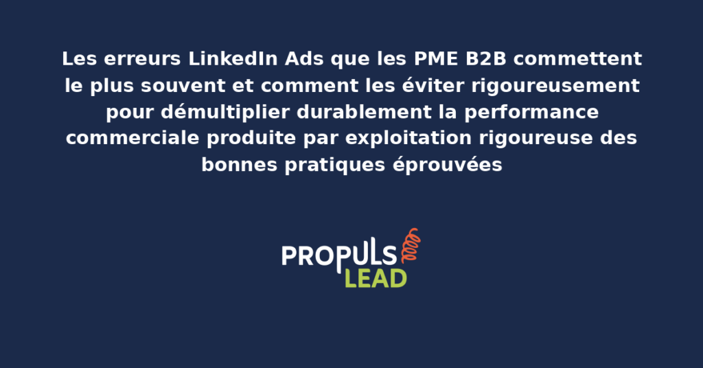 Tableau présentant les erreurs LinkedIn Ads les plus fréquentes commises par les PME B2B avec recommandations correctives structurantes pour démultiplier la performance commerciale durable
