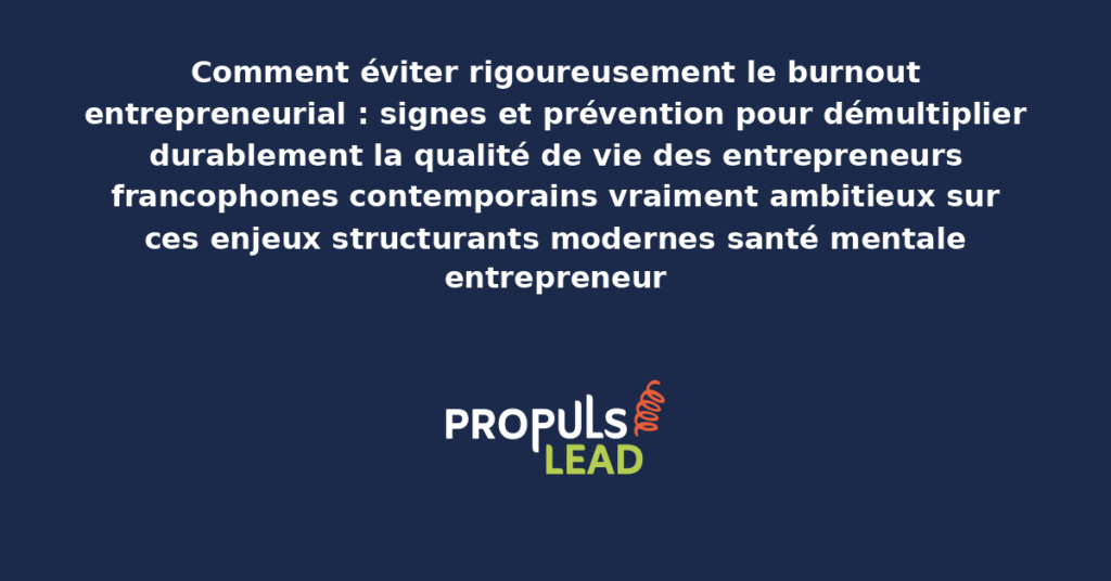 Schéma de prévention du burnout entrepreneurial présentant les bonnes pratiques modernes pour éviter rigoureusement avec dispositifs structurants démultipliant durablement la qualité de vie des entrepreneurs francophones