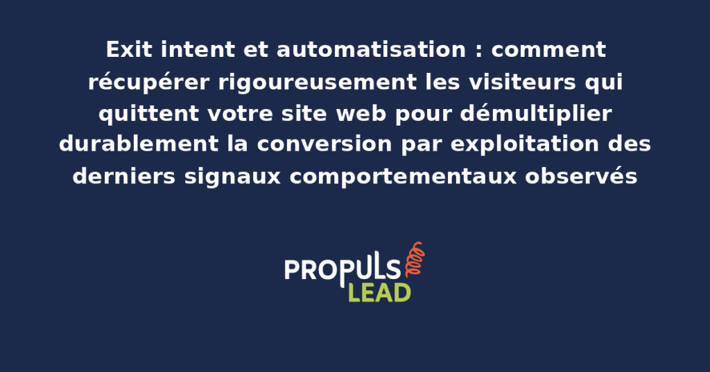 Schéma d'exit intent automatisé présentant les déclencheurs structurants détectant les visiteurs qui quittent le site avec dispositifs de récupération automatisée pour démultiplier la conversion finale