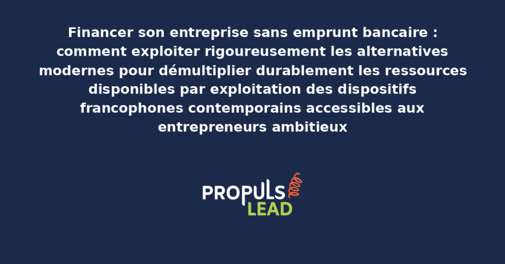 Schéma des alternatives modernes pour financer son entreprise sans emprunt bancaire présentant les dispositifs francophones contemporains accessibles avec leviers structurants pour démultiplier durablement les ressources disponibles