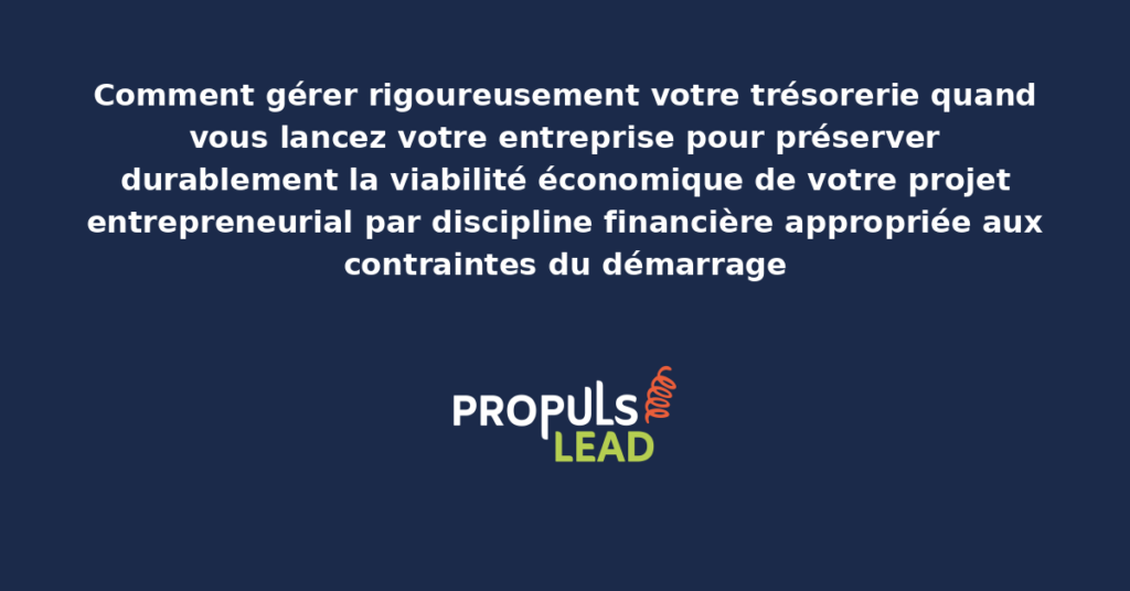 Tableau présentant les leviers de gestion rigoureuse de la trésorerie au démarrage entrepreneurial avec dispositifs structurants pour préserver durablement la viabilité économique du projet entrepreneurial