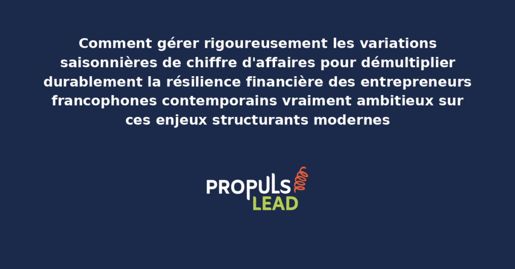 Schéma de gestion des variations saisonnières de chiffre d'affaires présentant les bonnes pratiques modernes pour démultiplier durablement la résilience financière des entrepreneurs avec dispositifs structurants