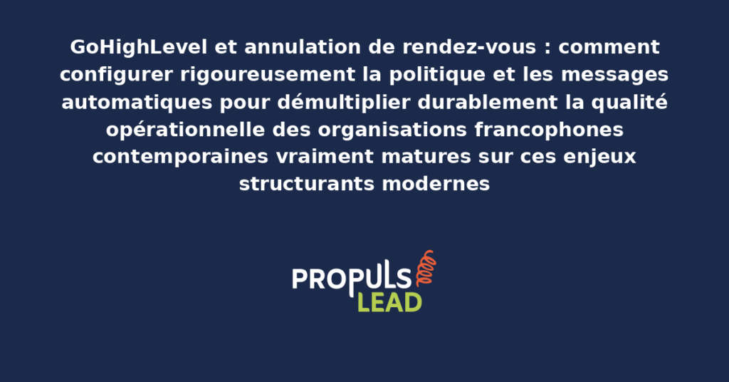 Schéma d'annulation de rendez-vous GoHighLevel présentant les bonnes pratiques modernes pour configurer rigoureusement politique et messages avec dispositifs structurants démultipliant durablement la qualité opérationnelle