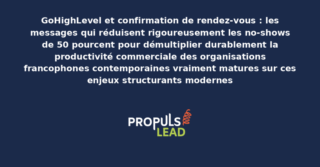 Schéma de confirmation de rendez-vous GoHighLevel présentant les bonnes pratiques modernes pour réduire rigoureusement les no-shows avec dispositifs structurants démultipliant durablement la productivité commerciale