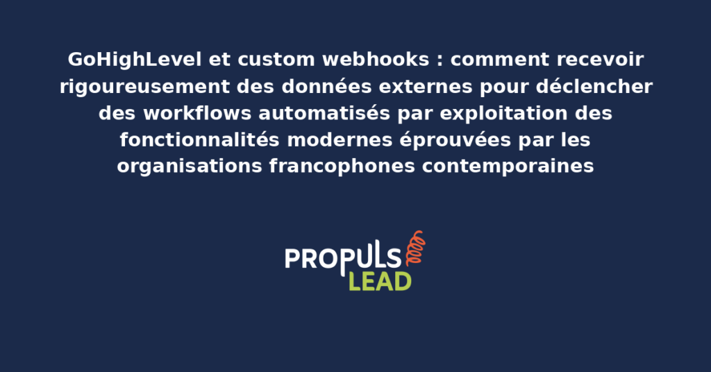 Schéma de custom webhooks GoHighLevel présentant les fonctionnalités modernes structurantes pour recevoir rigoureusement les données externes et déclencher des workflows automatisés démultipliant durablement la productivité opérationnelle