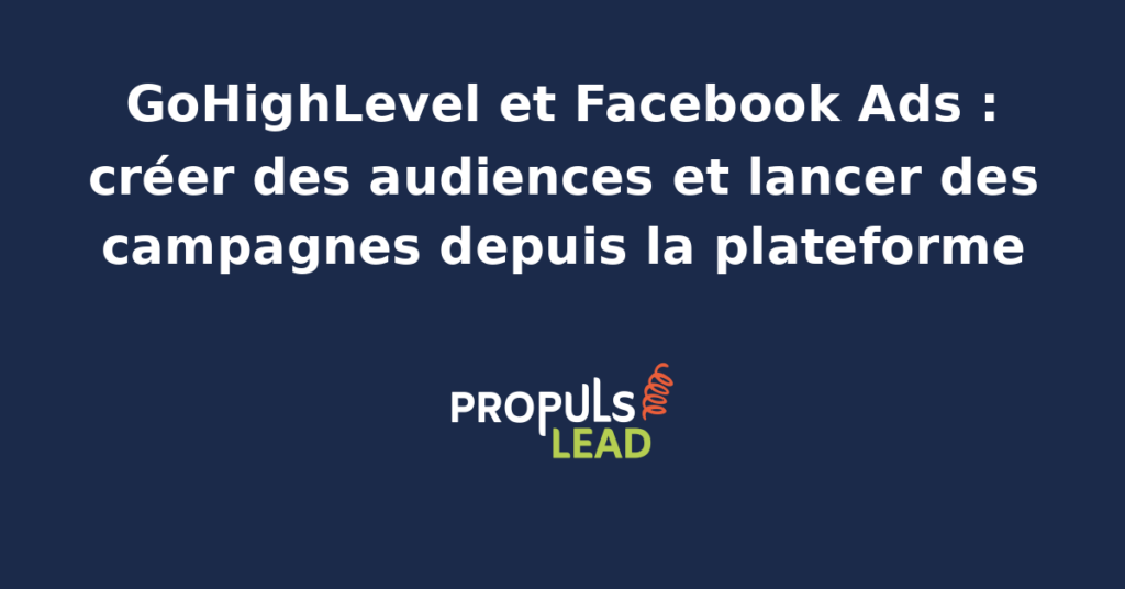 Capture d'écran du gestionnaire de publicités Ad Manager intégré à GoHighLevel affichant la création d'une audience personnalisée basée sur un segment CRM et le lancement d'une campagne Facebook conversion.