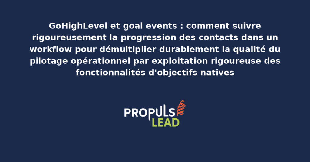 Schéma de goal events GoHighLevel présentant le suivi rigoureux de la progression des contacts dans les workflows avec dispositifs structurants pour démultiplier durablement la qualité du pilotage opérationnel