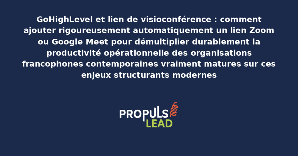 Schéma d'ajout automatique de lien visio GoHighLevel Zoom Google Meet présentant les bonnes pratiques modernes pour ajouter rigoureusement avec dispositifs structurants démultipliant durablement la productivité opérationnelle