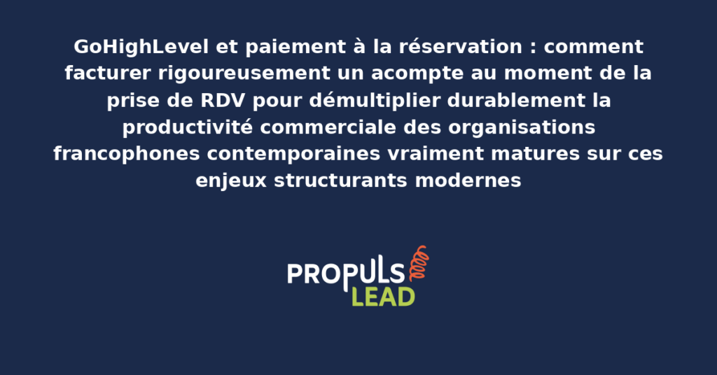 Schéma de paiement à la réservation GoHighLevel présentant les bonnes pratiques modernes pour facturer rigoureusement un acompte avec dispositifs structurants démultipliant durablement la productivité commerciale des organisations francophones