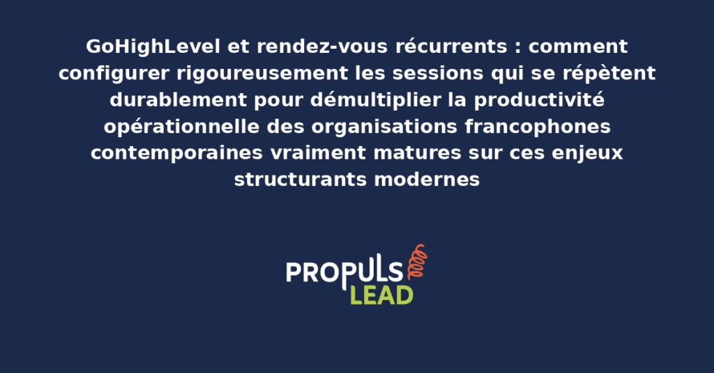 Schéma de rendez-vous récurrents GoHighLevel présentant les bonnes pratiques modernes pour configurer rigoureusement les sessions répétées avec dispositifs structurants démultipliant durablement la productivité opérationnelle
