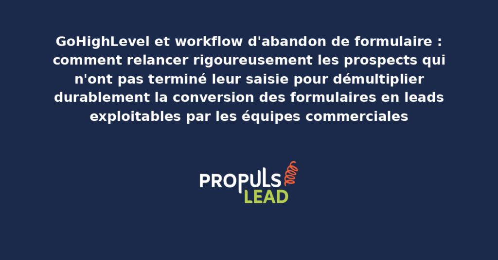 Schéma de workflow GoHighLevel d'abandon de formulaire présentant les séquences de relance automatisée des prospects qui n'ont pas terminé leur saisie pour démultiplier la conversion en leads exploitables