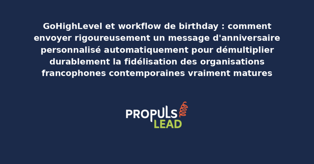 Schéma de workflow birthday GoHighLevel présentant les bonnes pratiques modernes pour envoyer rigoureusement des messages d'anniversaire personnalisés automatiquement avec dispositifs structurants démultipliant durablement la fidélisation