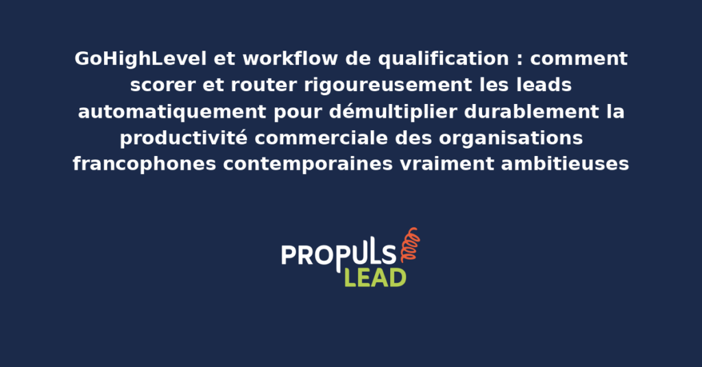 Schéma de workflow de qualification GoHighLevel présentant le scoring et routing automatique des leads avec dispositifs structurants démultipliant durablement la productivité commerciale des organisations francophones contemporaines