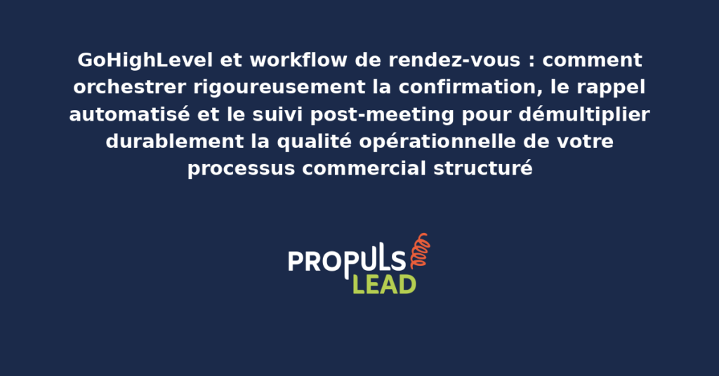 Schéma de workflow GoHighLevel orchestrant les étapes de gestion des rendez-vous avec confirmation rappel et suivi post-meeting pour démultiplier la qualité opérationnelle commerciale