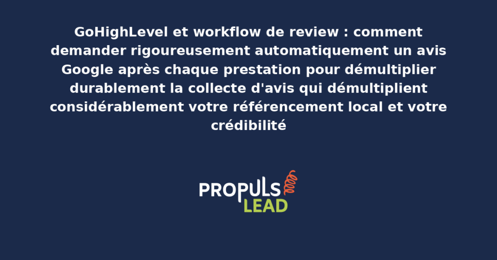 Schéma de workflow GoHighLevel de demande d'avis Google après prestation présentant les étapes automatisées de sollicitation respectueuse pour démultiplier la collecte d'avis et le référencement local