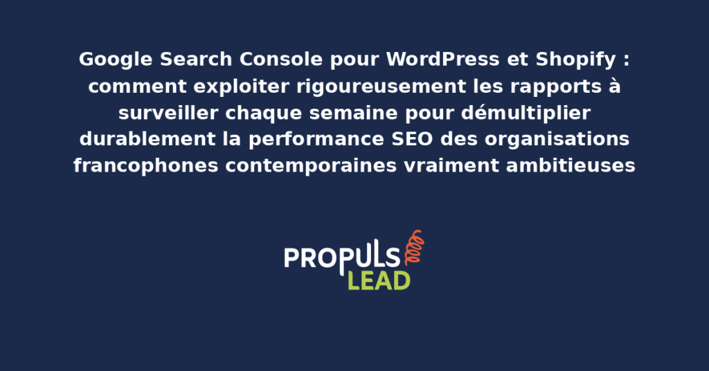 Schéma d'utilisation de Google Search Console pour WordPress et Shopify présentant les rapports structurants à surveiller chaque semaine pour démultiplier durablement la performance SEO des organisations francophones contemporaines