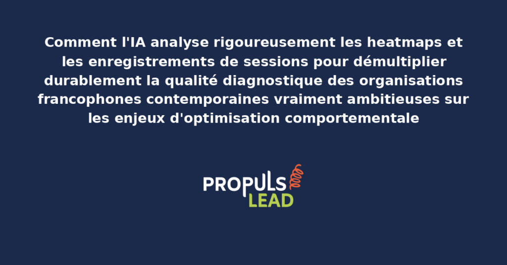 Schéma d'analyse IA des heatmaps et enregistrements de sessions présentant les bonnes pratiques structurantes pour démultiplier durablement la qualité diagnostique des organisations francophones contemporaines