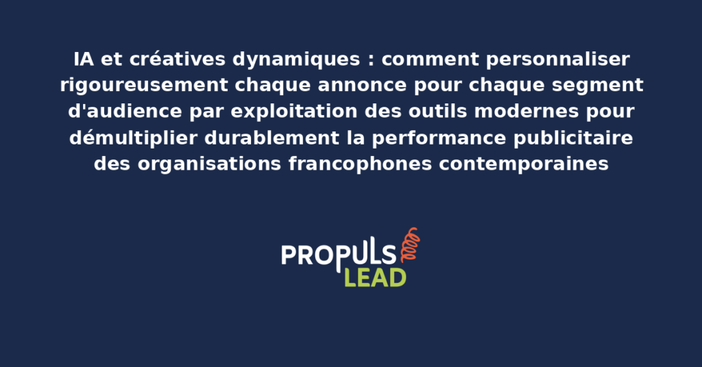 Schéma de créatives dynamiques IA présentant la personnalisation rigoureuse par segment d'audience avec dispositifs modernes pour démultiplier durablement la performance publicitaire des organisations francophones contemporaines