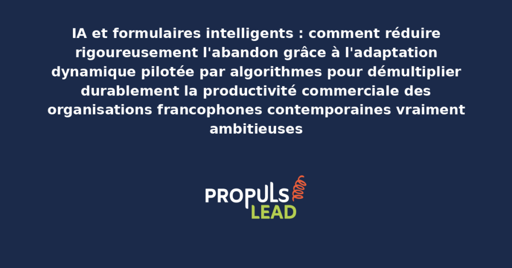 Schéma de formulaires intelligents IA présentant les bonnes pratiques modernes pour réduire rigoureusement l'abandon par adaptation dynamique avec dispositifs structurants démultipliant durablement la productivité commerciale des organisations francophones