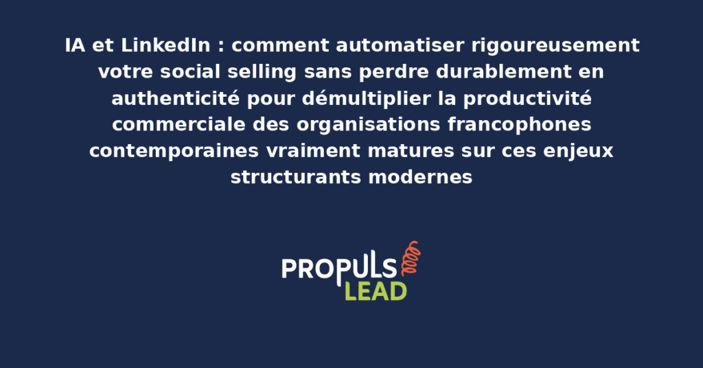 Schéma d'IA LinkedIn social selling présentant les bonnes pratiques modernes pour automatiser rigoureusement sans perdre en authenticité avec dispositifs structurants démultipliant durablement la productivité commerciale
