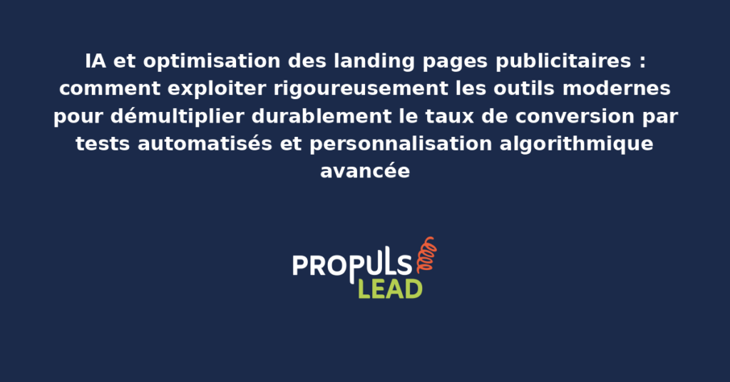 Schéma d'optimisation IA des landing pages publicitaires présentant les outils modernes de tests automatisés et personnalisation algorithmique pour démultiplier durablement le taux de conversion commercial