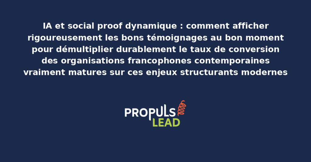 Schéma d'IA social proof dynamique présentant les bonnes pratiques modernes pour afficher rigoureusement les bons témoignages au bon moment avec dispositifs structurants démultipliant durablement le taux de conversion