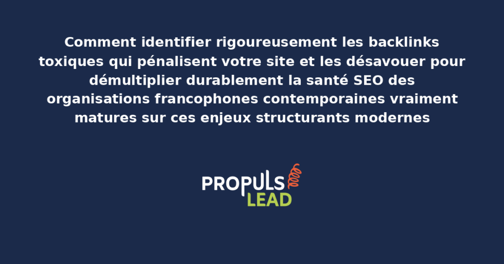 Schéma de backlinks toxiques et désaveu présentant les bonnes pratiques modernes pour identifier rigoureusement et désavouer les liens nocifs avec dispositifs structurants démultipliant durablement la santé SEO