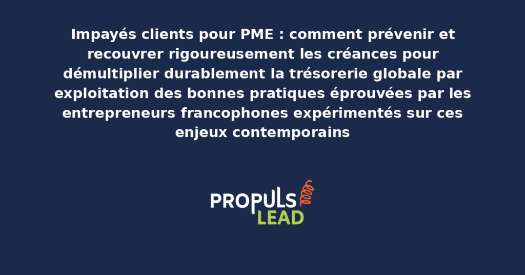 Schéma de prévention et recouvrement des impayés clients PME présentant les bonnes pratiques structurantes pour démultiplier durablement la trésorerie globale par exploitation des dispositifs éprouvés