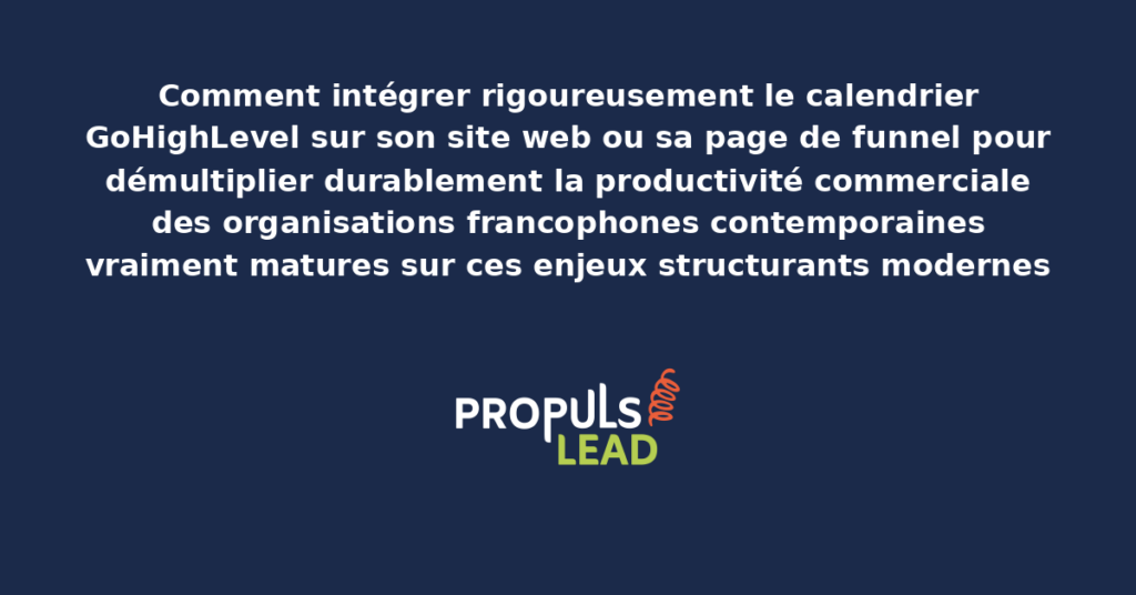 Schéma d'intégration du calendrier GoHighLevel sur site web et funnel présentant les bonnes pratiques modernes pour intégrer rigoureusement avec dispositifs structurants démultipliant durablement la productivité commerciale