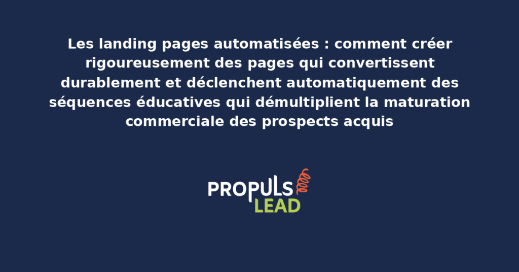 Schéma de landing page automatisée présentant les éléments structurants de conversion avec déclenchement de séquences éducatives post-conversion pour démultiplier la maturation commerciale des prospects