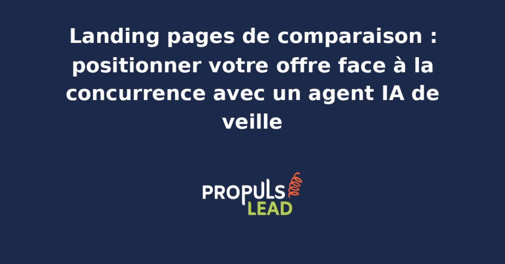 Capture d'écran d'une landing page de comparaison concurrentielle avec un tableau d'arguments alimenté par un agent IA de veille qui surveille les offres rivales sur Google Ads et Meta Ads pour une PME française