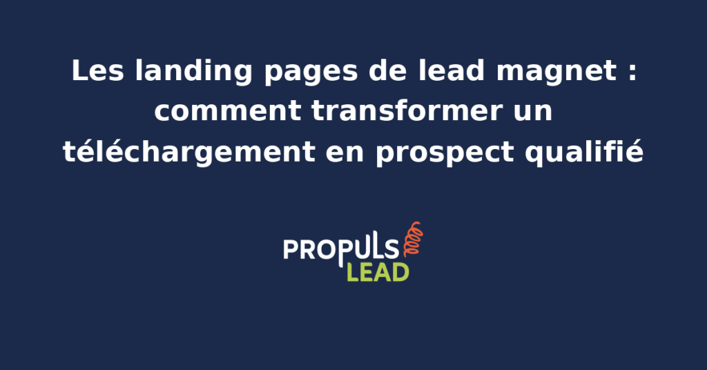 Schéma de landing page de lead magnet avec structure formulaire séquence nurturing et indicateurs pour transformer un téléchargement en prospect qualifié pour PME B2B