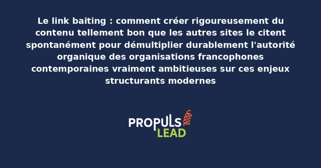 Schéma de link baiting éditorial présentant les bonnes pratiques modernes pour créer rigoureusement du contenu cité spontanément avec dispositifs structurants démultipliant durablement l'autorité organique des organisations francophones contemporaines