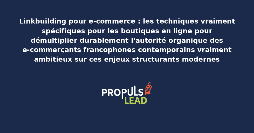 Schéma de linkbuilding e-commerce présentant les bonnes pratiques modernes pour exploiter rigoureusement les techniques spécifiques avec dispositifs structurants démultipliant durablement l'autorité organique des e-commerçants